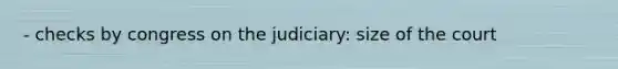 - checks by congress on the judiciary: size of the court