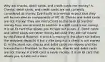 Why are​ checks, debit​ cards, and credit cards not​ money? A. ​Checks, debit​ cards, and credit cards are not currently considered as money. Eventually economists expect that they will be included as components of M2. B. Checks and debit cards are not money. They are instructions to the bank to transfer money from one account to another. A credit card is not money. It is an ID card that allows you to take out a loan. C. Debit cards and credit cards are never money because they are not issued by the Federal Reserve. A check is money in the short run before the recipient deposits it but in the long run a check is not money. D. In the short​ run, checks and debit cards are money until the transaction is finalized. In the long​ run, checks and debit cards are not money. A credit card is never money. It is an ID card that allows you to take out a loan.