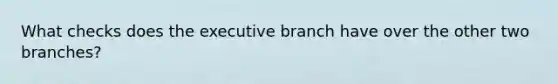 What checks does the executive branch have over the other two branches?