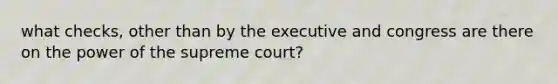 what checks, other than by the executive and congress are there on the power of the supreme court?