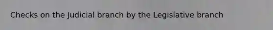 Checks on the Judicial branch by the Legislative branch