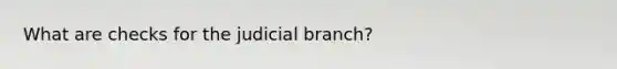 What are checks for the judicial branch?