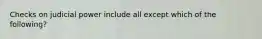 Checks on judicial power include all except which of the following?