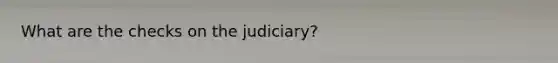 What are the checks on the judiciary?