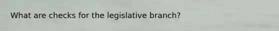 What are checks for the legislative branch?