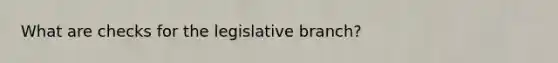 What are checks for the legislative branch?