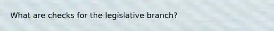 What are checks for the legislative branch?