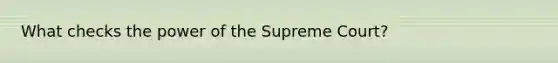 What checks the power of the Supreme Court?