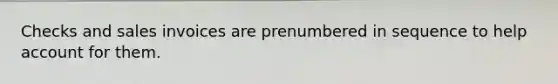 Checks and sales invoices are prenumbered in sequence to help account for them.