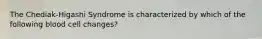 The Chediak-Higashi Syndrome is characterized by which of the following blood cell changes?