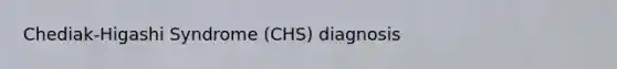 Chediak-Higashi Syndrome (CHS) diagnosis