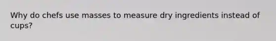 Why do chefs use masses to measure dry ingredients instead of cups?