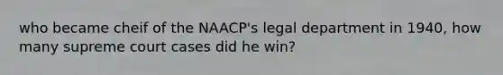 who became cheif of the NAACP's legal department in 1940, how many supreme court cases did he win?