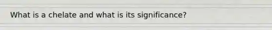 What is a chelate and what is its significance?
