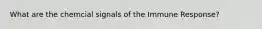 What are the chemcial signals of the Immune Response?