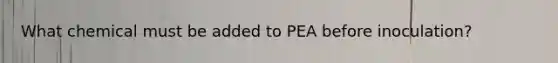 What chemical must be added to PEA before inoculation?