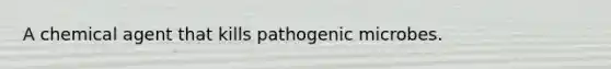 A chemical agent that kills pathogenic microbes.