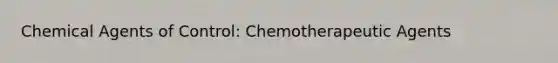 Chemical Agents of Control: Chemotherapeutic Agents