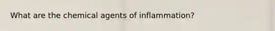 What are the chemical agents of inflammation?