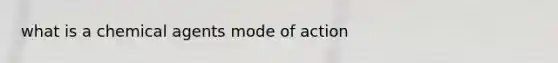 what is a chemical agents mode of action