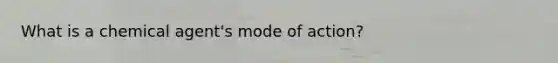 What is a chemical agent's mode of action?