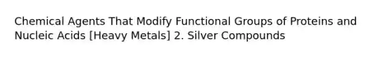 Chemical Agents That Modify Functional Groups of Proteins and Nucleic Acids [Heavy Metals] 2. Silver Compounds