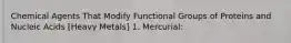 Chemical Agents That Modify Functional Groups of Proteins and Nucleic Acids [Heavy Metals] 1. Mercurial: