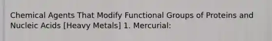 Chemical Agents That Modify Functional Groups of Proteins and <a href='https://www.questionai.com/knowledge/kY63D01xQH-nucleic-acids' class='anchor-knowledge'>nucleic acids</a> [<a href='https://www.questionai.com/knowledge/kKnDFJDhvW-heavy-metals' class='anchor-knowledge'>heavy metals</a>] 1. Mercurial: