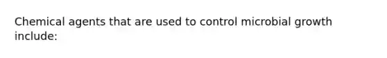 Chemical agents that are used to control microbial growth include: