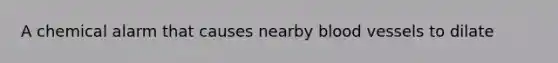 A chemical alarm that causes nearby blood vessels to dilate