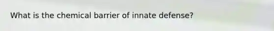 What is the chemical barrier of innate defense?