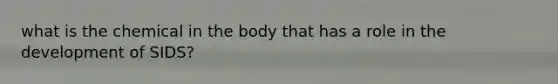 what is the chemical in the body that has a role in the development of SIDS?