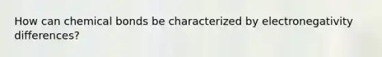 How can chemical bonds be characterized by electronegativity differences?