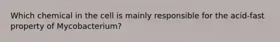 Which chemical in the cell is mainly responsible for the acid-fast property of Mycobacterium?