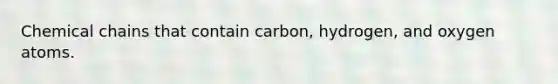 Chemical chains that contain carbon, hydrogen, and oxygen atoms.