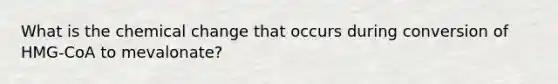 What is the chemical change that occurs during conversion of HMG-CoA to mevalonate?