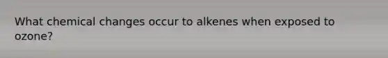 What chemical changes occur to alkenes when exposed to ozone?