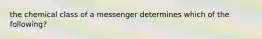 the chemical class of a messenger determines which of the following?