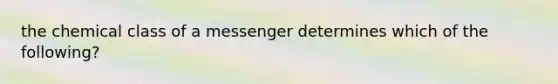 the chemical class of a messenger determines which of the following?