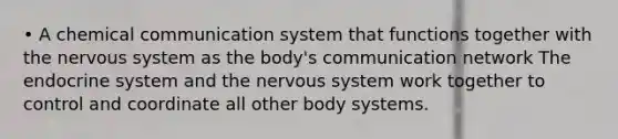 • A chemical communication system that functions together with the <a href='https://www.questionai.com/knowledge/kThdVqrsqy-nervous-system' class='anchor-knowledge'>nervous system</a> as the body's communication network The <a href='https://www.questionai.com/knowledge/k97r8ZsIZg-endocrine-system' class='anchor-knowledge'>endocrine system</a> and the nervous system work together to control and coordinate all other body systems.