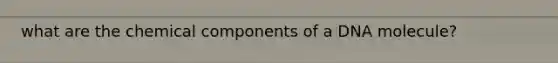 what are the chemical components of a DNA molecule?