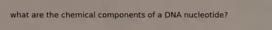 what are the chemical components of a DNA nucleotide?