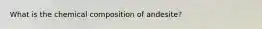 What is the chemical composition of andesite?