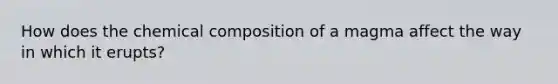 How does the chemical composition of a magma affect the way in which it erupts?