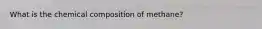 What is the chemical composition of methane?