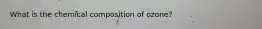 What is the chemical composition of ozone?