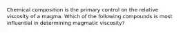 Chemical composition is the primary control on the relative viscosity of a magma. Which of the following compounds is most influential in determining magmatic viscosity?