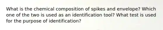 What is the <a href='https://www.questionai.com/knowledge/kyw8ckUHTv-chemical-composition' class='anchor-knowledge'>chemical composition</a> of spikes and envelope? Which one of the two is used as an identification tool? What test is used for the purpose of identification?