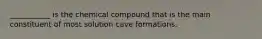 ___________ is the chemical compound that is the main constituent of most solution cave formations.