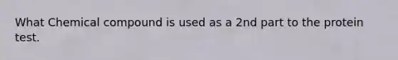 What Chemical compound is used as a 2nd part to the protein test.